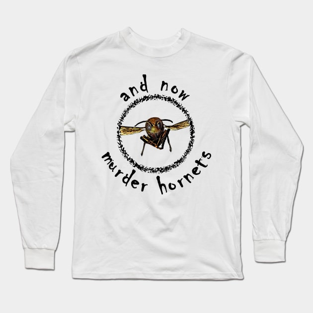 And Now Murder Hornets Long Sleeve T-Shirt by CANJ72